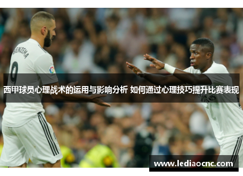 西甲球员心理战术的运用与影响分析 如何通过心理技巧提升比赛表现